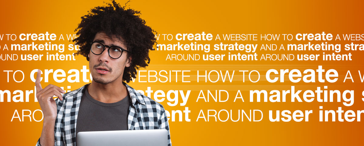 How To Create A Website And A Marketing Strategy Around User Intent