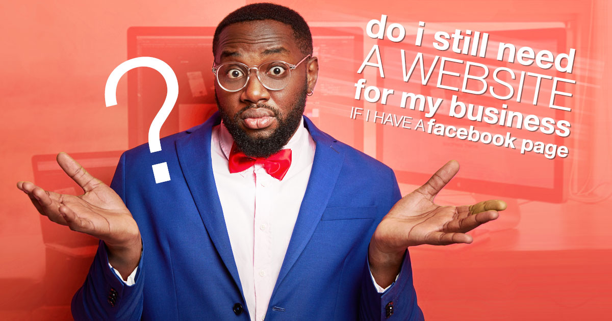 Do I still need a website for my business if I have a Facebook Page?